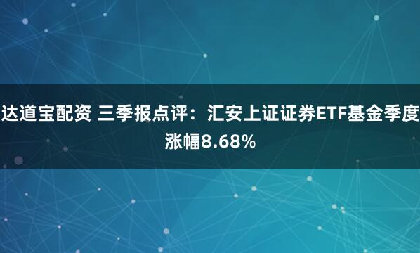 达道宝配资 三季报点评：汇安上证证券ETF基金季度涨幅8.68%