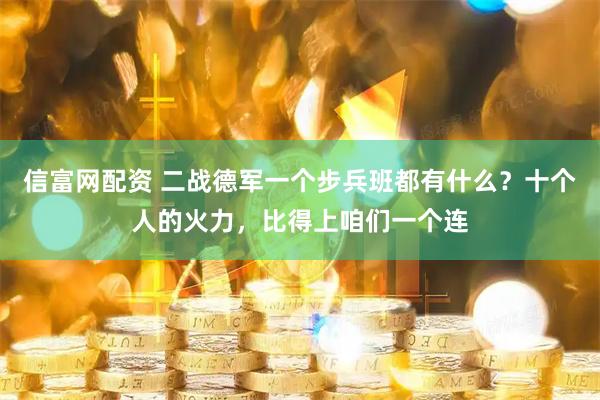 信富网配资 二战德军一个步兵班都有什么？十个人的火力，比得上咱们一个连